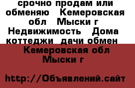 срочно продам или обменяю - Кемеровская обл., Мыски г. Недвижимость » Дома, коттеджи, дачи обмен   . Кемеровская обл.,Мыски г.